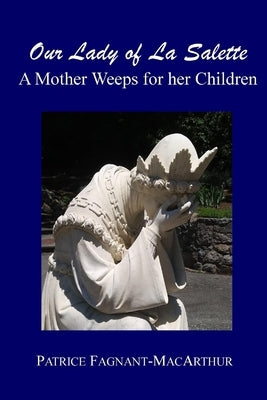 Our Lady of La Salette: A Mother Weeps for Her Children by Fagnant-MacArthur, Patrice