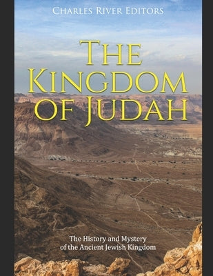The Kingdom of Judah: The History and Mystery of the Ancient Jewish Kingdom by Charles River