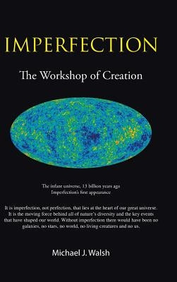 Imperfection: The Workshop of Creation by Walsh B. E. Ph. D., Michael J.