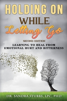 Holding On While Letting Go Revised Edition Learning to Heal From Emotional Hurt and Bitterness by Lpc, Sandra Stubbs