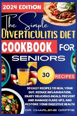 The Simple Diverticulitis Diet Cookbook for Seniors: 30 Easy Recipes to Heal Your Gut, Reduce Inflammation, Enjoy Delicious Meals, Prevent and Manage by Griffie, Charlene