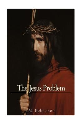 The Jesus Problem by Robertson, J. M.