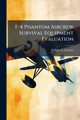 F-4 Phantom Aircrew Survival Equipment Evaluation by Lindsay, William E.