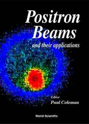 Positron Beams and Their Applications by Coleman, Paul G.