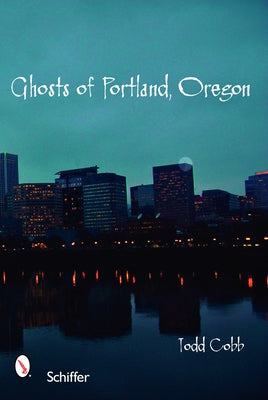 Ghosts of Portland, Oregon by Cobb, Todd