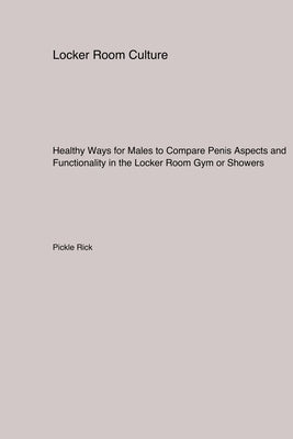 Healthy Ways for Males to Compare Penis Aspects and Functionality in the Locker Room Gym or Showers by Rick, Pickle