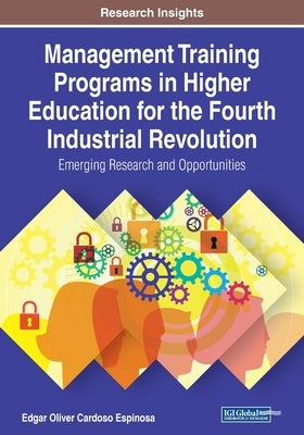 Management Training Programs in Higher Education for the Fourth Industrial Revolution: Emerging Research and Opportunities by Cardoso Espinosa, Edgar Oliver