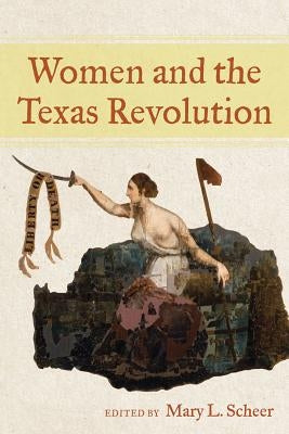 Women and the Texas Revolution by Scheer, Mary L.