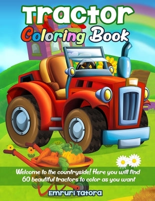 Tractor Coloring Book: Welcome to the countryside! Here you will find 60 beautiful tractors to color as you want. by Tatora, Emruri