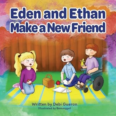 Eden & Ethan Make a New Friend: A Colorful Story of Inclusivity, Acceptance, and Friendship by Gueron, Debi