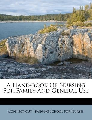 A Hand-Book of Nursing for Family and General Use by Connecticut Training School for Nurses