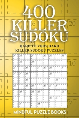 400 Killer Sudoku: Hard to Very Hard Killer Sudoku Puzzles by Mindful Puzzle Books