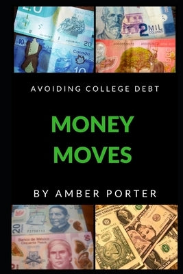 Money Moves: A Guide To Conquering College Debt With Little Familial Support by Porter, Amber