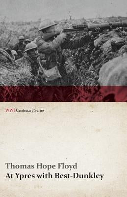 At Ypres with Best-Dunkley (WWI Centenary Series) by Floyd, Thomas Hope