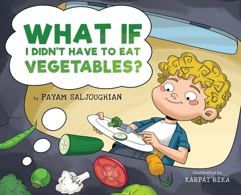What If I Didn't Have to Eat Vegetables? by Saljoughian, Payam