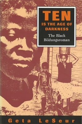 Ten Is the Age of Darkness: The Black Bildungsroman by Leseur, Geta