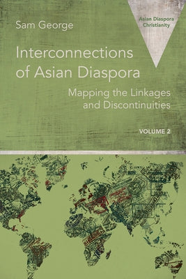 Interconnections of Asian Diaspora: Mapping the Linkages and Discontinuities by George, Sam