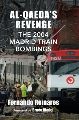 Al-Qaeda's Revenge: The 2004 Madrid Train Bombings by Reinares, Fernando
