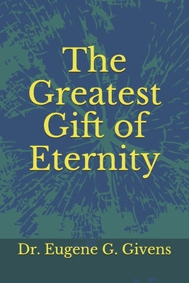 The Greatest Gift of Eternity by Givens, Eugene G.