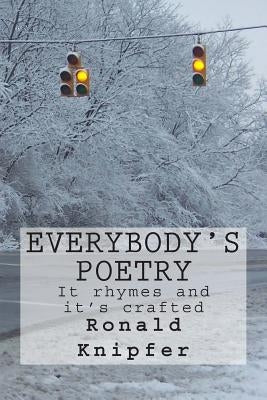 Everybody's Poetry: Everybody's Poetry. It rhymes. It's crafted. Most of it was written on a bus traveling to work. by Knipfer, Ronald E.