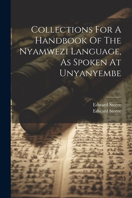 Collections For A Handbook Of The Nyamwezi Language, As Spoken At Unyanyembe by Steere, Edward