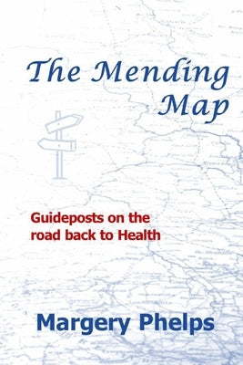 The Mending Map: Guideposts on the road back to Health by Phelps, Margery
