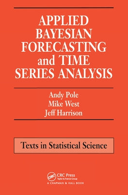 Applied Bayesian Forecasting and Time Series Analysis by Pole, Andy