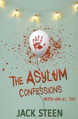 The Asylum Confessions: Merry and All That by Steen, Jack