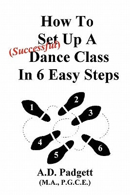 How To Set Up A Successful Dance Class In 6 Easy Steps by Padgett, A. D.