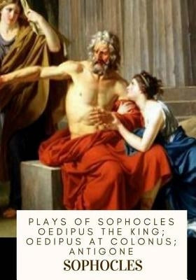 Plays of Sophocles Oedipus the King; Oedipus at Colonus; Antigone by Storr, Francis