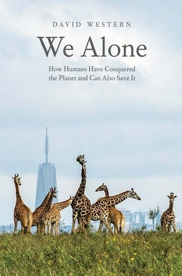 We Alone: How Humans Have Conquered the Planet and Can Also Save It by Western, David