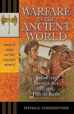 Warfare in the Ancient World: From the Bronze Age to the Fall of Rome by Chrissanthos, Stefan G.