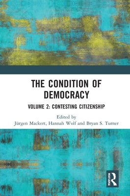 The Condition of Democracy: Volume 2: Contesting Citizenship by Mackert, Jürgen