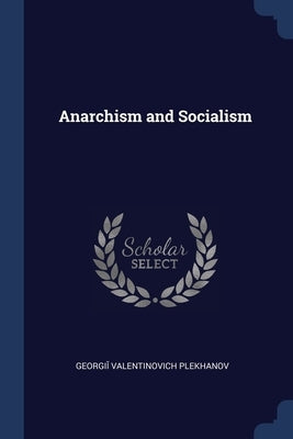 Anarchism and Socialism by Plekhanov, Georgi&#301; Valentinovich