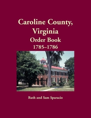 Caroline County, Virginia Order Book, 1785-1786 by Sparacio, Ruth
