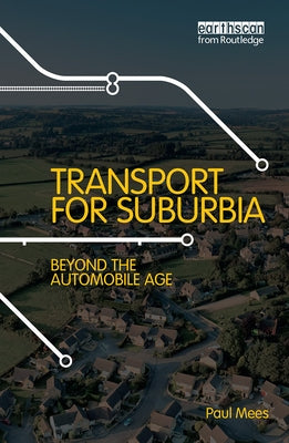 Transport for Suburbia: Beyond the Automobile Age by Mees, Paul