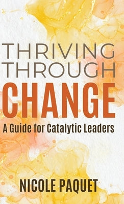 Thriving Through Change by Paquet, Nicole