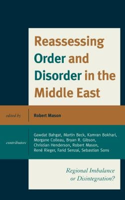Reassessing Order and Disorder in the Middle East: Regional Imbalance or Disintegration? by Mason, Robert
