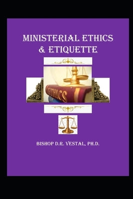 Ministerial Ethics & Etiquette by Vestal, Bishop D. R.