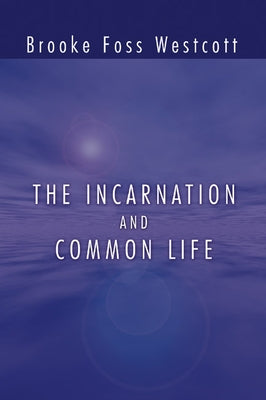 The Incarnation and Common Life by Westcott, B. F.
