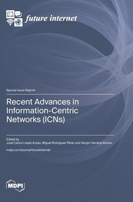 Recent Advances in Information-Centric Networks (ICNs) by Ardao, José Carlos López