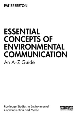 Essential Concepts of Environmental Communication: An A-Z Guide by Brereton, Pat