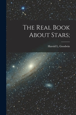 The Real Book About Stars; by Goodwin, Harold L. (Harold Leland) 1.