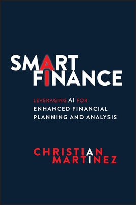 Smart Finance: Leveraging AI for Enhanced Financial Planning and Analysis by Martinez, Christian