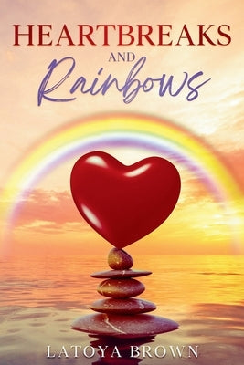 Heartbreaks and Rainbows by Brown, Latoya