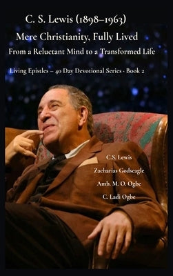 C. S. Lewis (1898-1963) -Mere Christianity, Fully Lived: From a Reluctant Mind to a Transformed Life by Lewis, C. S.