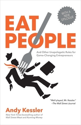 Eat People: And Other Unapologetic Rules for Game-Changing Entrepreneurs by Kessler, Andy