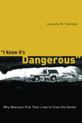 I Know It's Dangerous: Why Mexicans Risk Their Lives to Cross the Border by Sheridan, Lynnaire M.
