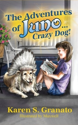 The Adventures of Juno... Crazy Dog! by Granato, Karen S.