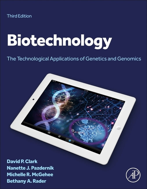 Biotechnology: The Technological Applications of Genetics and Genomics by Clark, David P.